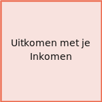 Uitkomen met je Inkomen